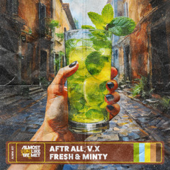 AFTR ALL, V.X - Fresh & Minty [Almost Like We Met]
