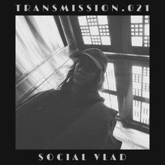 TRANSMISSION .021 - Social Vlad