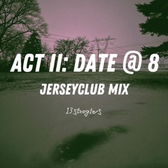 act ii: date @ 8 [JerseyClubMix]