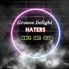Groove Delight Haters ( WOLF Edit 2k22 ).mp3