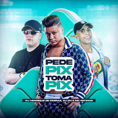 PEDE PIX, TOMA PIX - DJ DH e DJ Henrique de Ferraz - MC Natinho