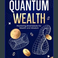 PDF/READ 🌟 Quantum Wealth: Mastering Brainwaves for Wealth and Wisdom Read online