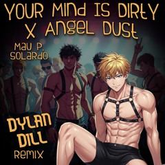 Mau P, Solardo - Your Mind is Dirty x Angel Dust (Dylan Dill Remix) - FREE DOWNLOAD