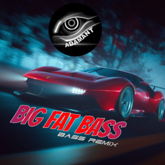 adamant - Big Fat Bass (BASS REMIX)