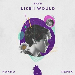 ZAYN - Like I Would (Nakhu Remix)
