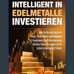 Read PDF ⚡ Intelligent in Edelmetalle investieren: Wie Sie Ihr Geld sicher in Gold, Silber, Platin