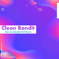 Clean Bandit ~ Real Love (Sebastian Park Remix)