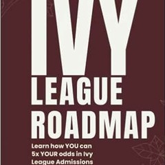 ^#DOWNLOAD@PDF^# The Ivy League Roadmap: Learn how my Clients 5x their Odds in Ivy League Admissions