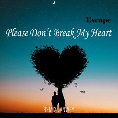 Escape - Please Don’t Break My Heart (Remix JanweY)