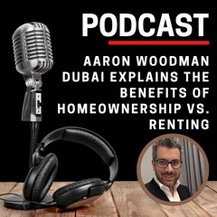 Aaron Woodman Dubai Explains the Benefits of Homeownership vs. Renting