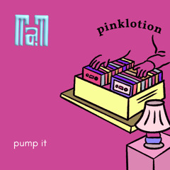 pinklotion - PUMP IT