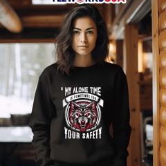 Wolf my alone time is sometimes for your safety shirt