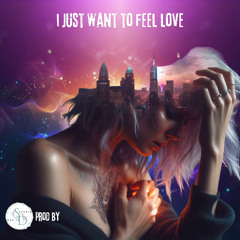 I just want to feel love