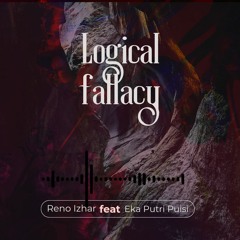LOGICAL FALLACY (Reno Izhar Feat. Eka Putri Puisi)