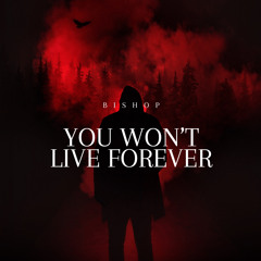 You Won’t Live Forever