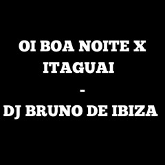 OI BOA NOITE X ITAGUAI X IBIZA - DJ BRUNO E DJ MAIA