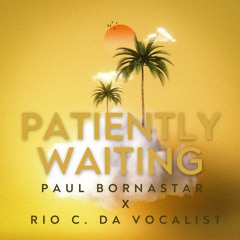 Patiently Waiting Feat. Rio C (produced by Paul Bornastar)