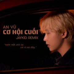 [FREEDOWNLOAD] CƠ HỘI CUỐI - AN VŨ (JAYKID REMIX)