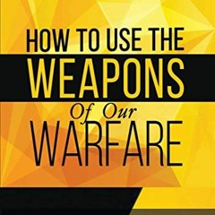 [GET] [EBOOK EPUB KINDLE PDF] How To Use The Weapons of Our Warfare: Identification a