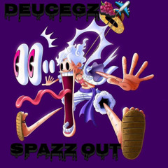 DEUCEGz Xx SPAZZ OUT