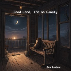 Good Lord, I'm So Lonely