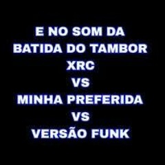 E NO SOM DA BATIDA DO TAMBOR XRC VS MINHA PREFERIDA VS VERSÃO FUNK RJ - DJ LD DOS PREDIN