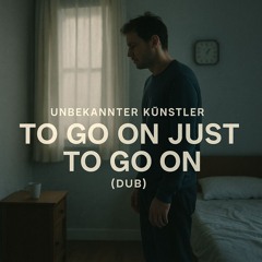 To Go On Just to Go On (Dub)