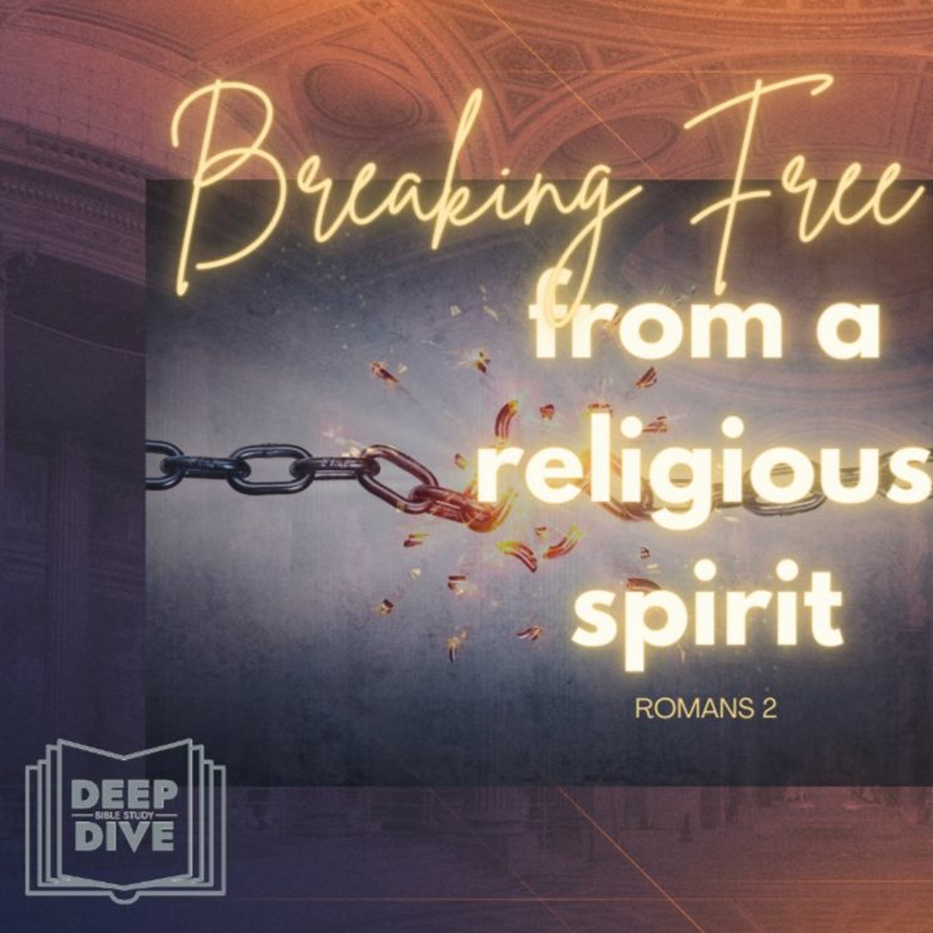 Deep Dive Bible Study S5E4 | Romans 2: Breaking Free From A Religious Spirit episode artwork
