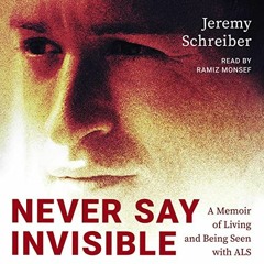 [PDF] Read Never Say Invisible: A Memoir of Living and Being Seen with ALS by  Jeremy Schreiber,Rami