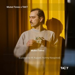 Muted Tones x TAKT [Curated by M. Kupper, Nizhny Novgorod]