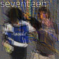 seventeen ft. Clearcrash (1cey)