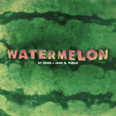 Watermelon End Credits - John + Jane Q. Public