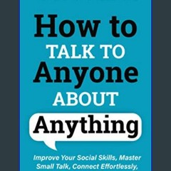 [EBOOK] 📕 How to Talk to Anyone About Anything: Improve Your Social Skills, Master Small Talk, Con