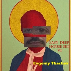 Evgeniy Tkachev - Easy Deep House Set VI