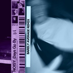 Days Go By(Barely Average Remix)- NOISY