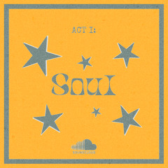 ACT I : “SOUL”
