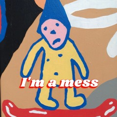 I'm a mess