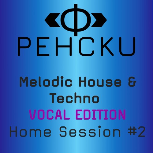 VOCAL EDITION Melodic House & Techno | Home Session #2 Pehcku