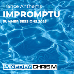 Trance Anthems - Impromptu: Summer Sessions 2025 - Mixed By Chris M