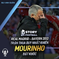 STORY FOOTBALL | REAL MADRID – BAYERN 2012: TRẬN THUA DUY NHẤT KHIẾN MOURINHO PHẢI BẬT KHÓC
