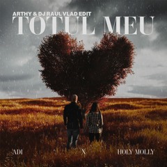 ADI x Holy Molly - Totul meu (Arthy & Dj Raul Vlad Edit)
