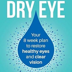 [Access] [EBOOK EPUB KINDLE PDF] Alleviate Dry Eye: Your 8 week plan to restore healt