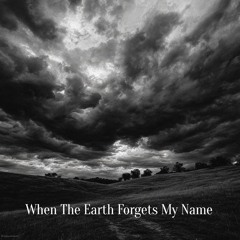 When The Earth Forgets My Name