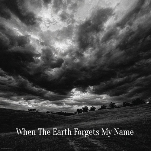 When The Earth Forgets My Name