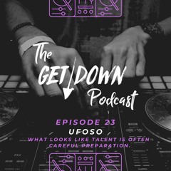 The Get Down 23 - "UFOso: What Looks Like Talent Is Often Careful Preparation"