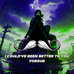 I Could've Been Better to You