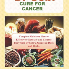 [View] KINDLE 📮 DR. SEBI CURE FOR CANCER: Complete Guide on How to Detoxify and Clea