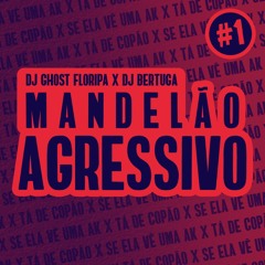 Mandelão Agressivo 1 (Se Ela Vê Uma AK X Tá de Copão) - DJ Bertuga & DJ Ghost Floripa