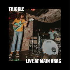 Trickle (Live at Main Drag)