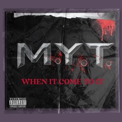 M.Y.T *WHEN IT COME TO IT* (DIRTY) PROD. YUNG NAB